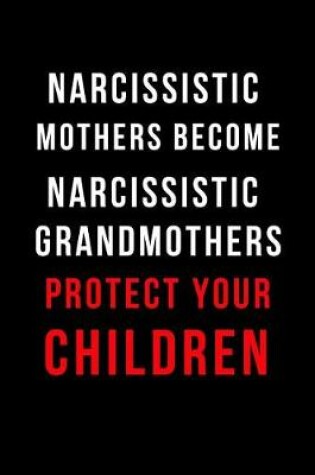 Cover of Narcissistic Mothers Become Narcissistic Grandmothers Protect Your Children