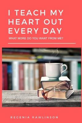 Book cover for I Teach My Heart Out Every Day,