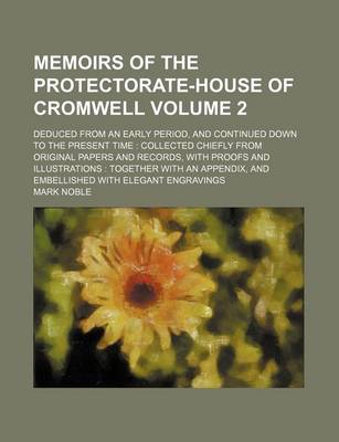 Book cover for Memoirs of the Protectorate-House of Cromwell; Deduced from an Early Period, and Continued Down to the Present Time Collected Chiefly from Original Papers and Records, with Proofs and Illustrations Together with an Appendix, Volume 2