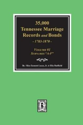 Cover of 35,000 Tennessee Marriage Records and Bonds 1783-1870, "A-F". ( Volume #1 )