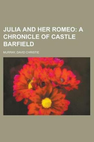 Cover of Julia and Her Romeo; A Chronicle of Castle Barfield