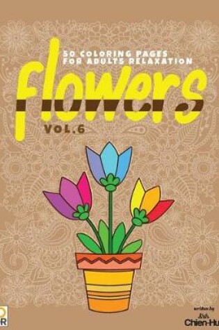 Cover of Flowers 50 Coloring Pages For Adults Relaxation Vol.6