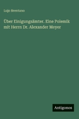 Cover of Über Einigungsämter. Eine Polemik mit Herrn Dr. Alexander Meyer