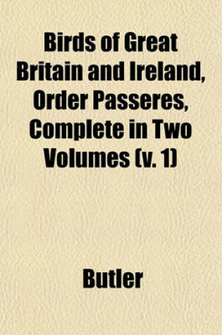 Cover of Birds of Great Britain and Ireland, Order Passeres, Complete in Two Volumes (V. 1)