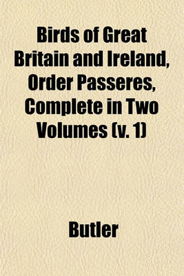 Book cover for Birds of Great Britain and Ireland, Order Passeres, Complete in Two Volumes (V. 1)