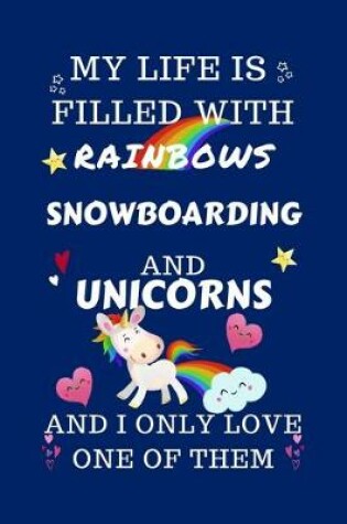 Cover of My Life Is Filled With Rainbows Snowboarding And Unicorns And I Only Love One Of Them