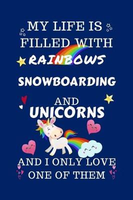 Book cover for My Life Is Filled With Rainbows Snowboarding And Unicorns And I Only Love One Of Them