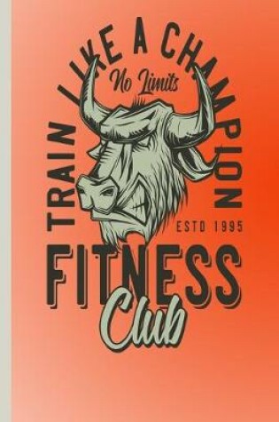 Cover of Train Like A Champion No Limits ESTD 1995 Fitness Club