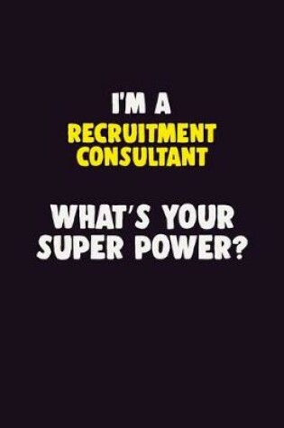 Cover of I'M A Recruitment Consultant, What's Your Super Power?