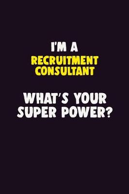 Book cover for I'M A Recruitment Consultant, What's Your Super Power?