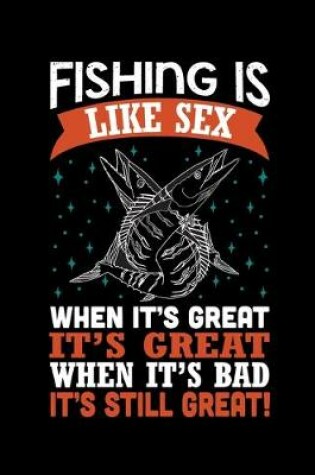 Cover of Fishing is Like Sex, When It's Great It's Great(Log Book)