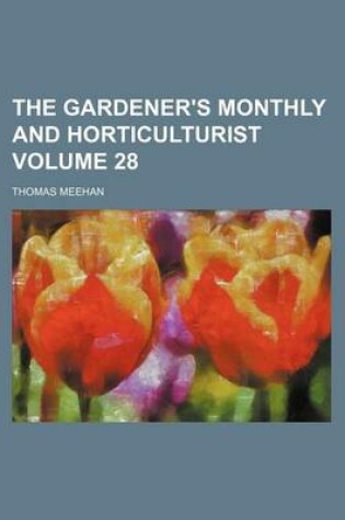 Cover of The Gardener's Monthly and Horticulturist Volume 28