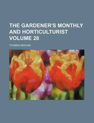 Book cover for The Gardener's Monthly and Horticulturist Volume 28