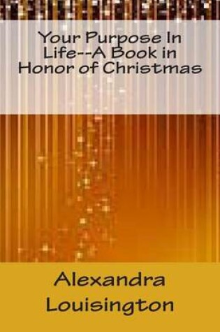 Cover of Your Purpose In Life--A Book in Honor of Christmas