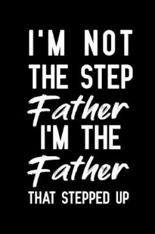 Cover of I'm Not The Step Father I'm The Father That Stepped Up