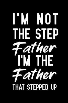 Cover of I'm Not The Step Father I'm The Father That Stepped Up