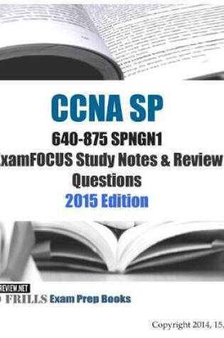 Cover of CCNA SP 640-875 SPNGN1 ExamFOCUS Study Notes & Review Questions 2015 Edition