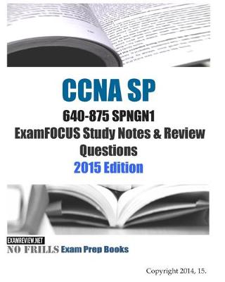 Book cover for CCNA SP 640-875 SPNGN1 ExamFOCUS Study Notes & Review Questions 2015 Edition