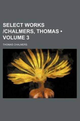 Cover of Select Works -Chalmers, Thomas (Volume 3)