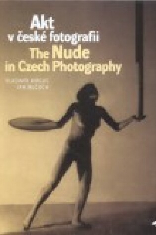 Cover of Akt V Ceske Fotografii/the Nude in Czech Photography