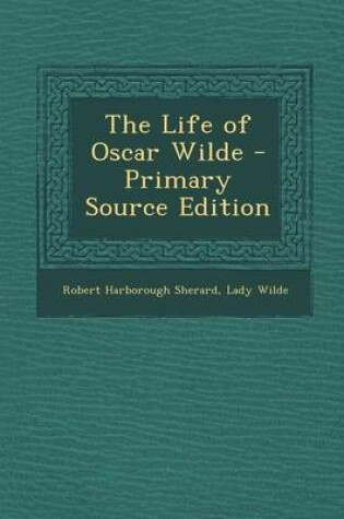 Cover of The Life of Oscar Wilde - Primary Source Edition