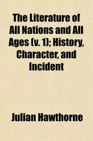 Cover of The Literature of All Nations and All Ages (V. 1); History, Character, and Incident