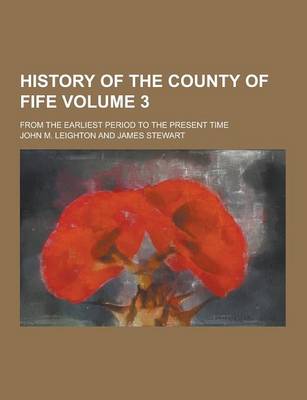 Book cover for History of the County of Fife; From the Earliest Period to the Present Time Volume 3