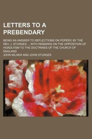 Cover of Letters to a Prebendary; Being an Answer to Reflections on Popery, by the REV. J. Sturges with Remarks on the Opposition of Hoadlyism to the Doctrines of the Church of England