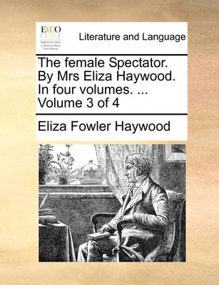Book cover for The Female Spectator. by Mrs Eliza Haywood. in Four Volumes. ... Volume 3 of 4