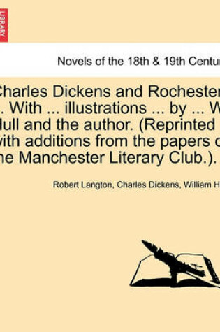 Cover of Charles Dickens and Rochester ... with ... Illustrations ... by ... W. Hull and the Author. (Reprinted with Additions from the Papers of the Manchester Literary Club.).