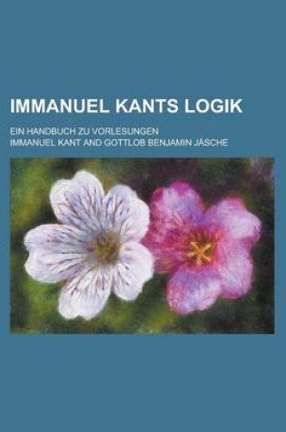 Cover of Immanuel Kants Logik; Ein Handbuch Zu Vorlesungen