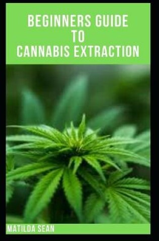 Cover of Beginners Guide to Cannabis Extraction