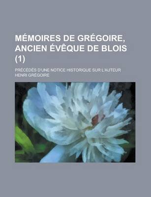 Book cover for Memoires de Gregoire, Ancien Eveque de Blois; Precedes D'Une Notice Historique Sur L'Auteur (1)