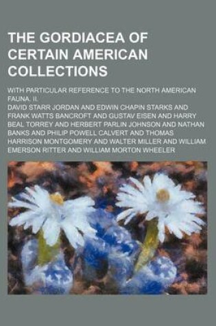 Cover of The Gordiacea of Certain American Collections; With Particular Reference to the North American Fauna. II.