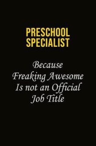 Cover of Preschool Specialist Because Freaking Awesome Is Not An Official Job Title