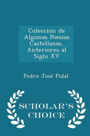 Cover of Coleccion de Algunas Poesias Castellanas, Anteriores Al Siglo XV - Scholar's Choice Edition