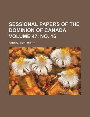 Book cover for Sessional Papers of the Dominion of Canada Volume 47, No. 16