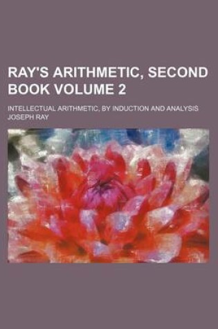 Cover of Ray's Arithmetic, Second Book; Intellectual Arithmetic, by Induction and Analysis Volume 2