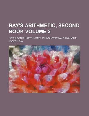 Book cover for Ray's Arithmetic, Second Book; Intellectual Arithmetic, by Induction and Analysis Volume 2