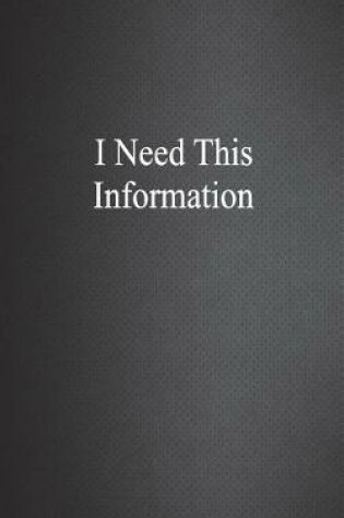 Cover of I Need This Information