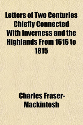 Book cover for Letters of Two Centuries Chiefly Connected with Inverness and the Highlands from 1616 to 1815