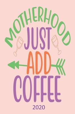 Book cover for Motherhood Just Add Coffee - 2020