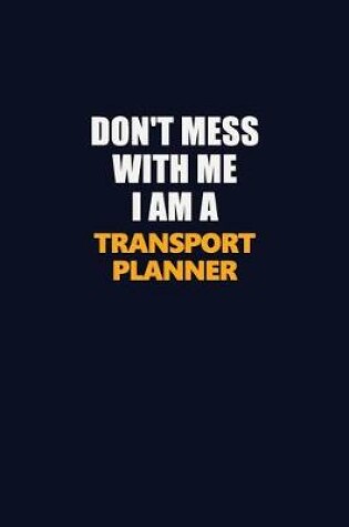 Cover of Don't Mess With Me I Am A Transport Planner