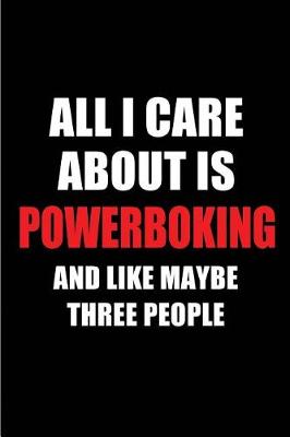 Book cover for All I Care about Is Powerboking and Like Maybe Three People