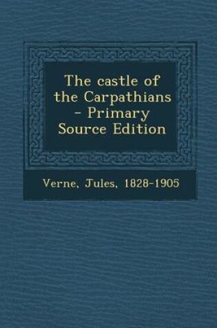 Cover of The Castle of the Carpathians - Primary Source Edition