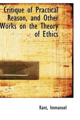 Cover of Critique of Practical Reason, and Other Works on the Theory of Ethics