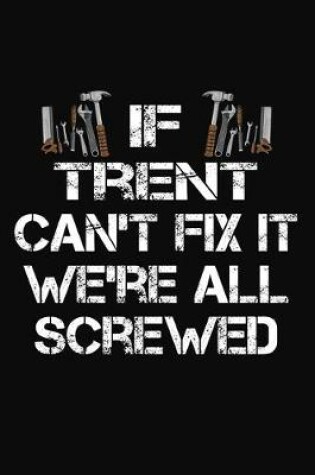 Cover of If Trent Can't Fix It We're All Screwed