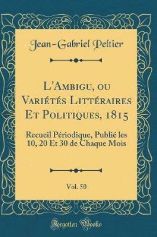 Cover of L'Ambigu, Ou Varietes Litteraires Et Politiques, 1815, Vol. 50