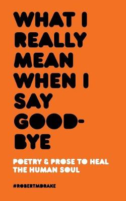 Book cover for What I Really Mean When I Say Good-Bye