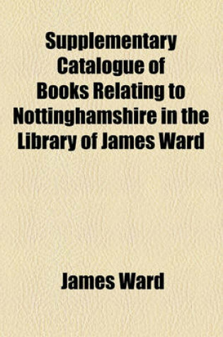 Cover of Supplementary Catalogue of Books Relating to Nottinghamshire in the Library of James Ward
